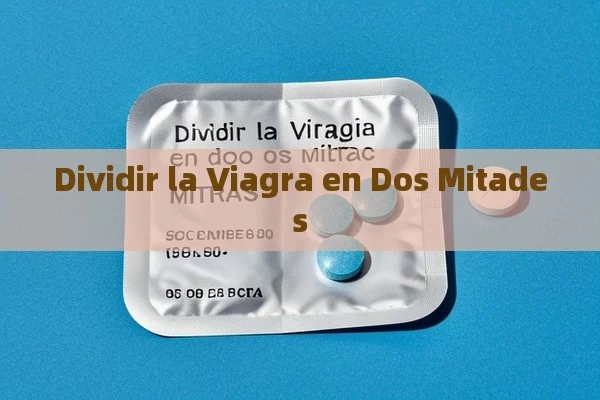 Dividir la Viagra en Dos Mitades - Viagra y Priligy