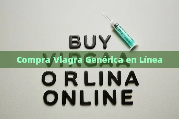 Compra Viagra Genérica en Línea - Viagra y Priligy