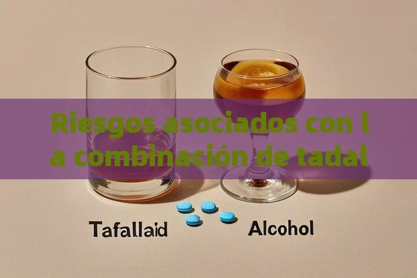 Riesgos asociados con la combinación de tadalafil y alcohol - Viagra y Priligy