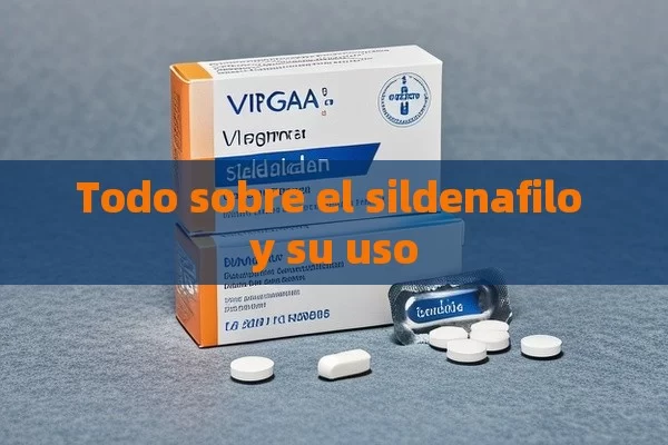 Todo sobre el sildenafilo y su uso - Viagra y Priligy