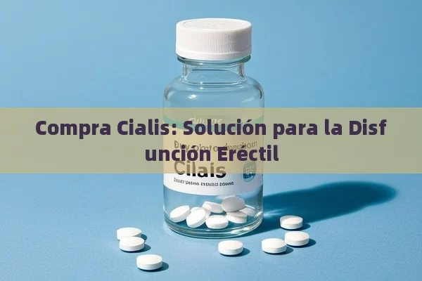 Compra Cialis: Solución para la Disfunción Eréctil - Viagra y Priligy