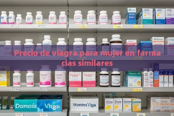 Precio de viagra para mujer en farmacias similares - Viagra y Priligy