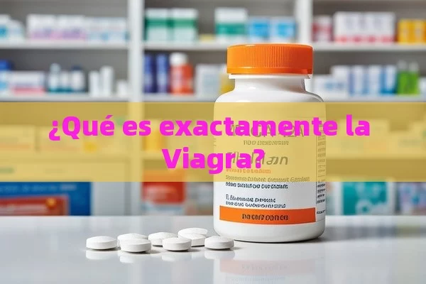 ¿Qué es exactamente la Viagra? - Viagra y Priligy