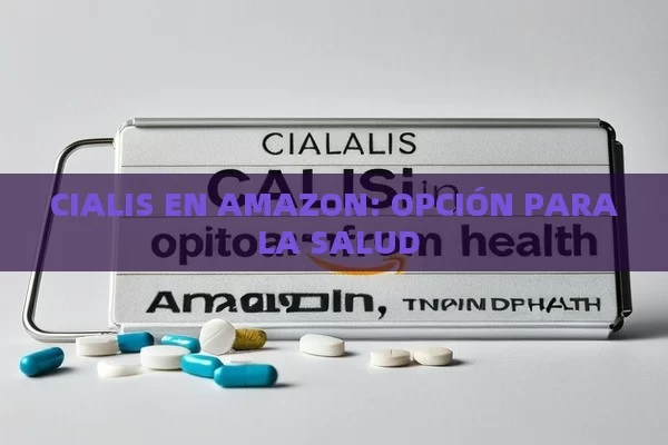 CIALIS EN AMAZON: OPCIÓN PARA LA SALUD - Viagra y Priligy