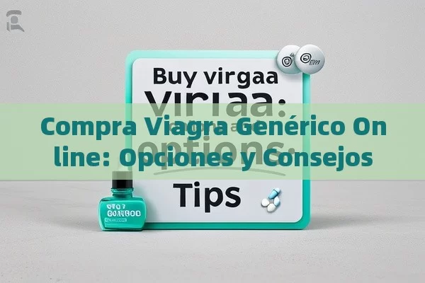 Compra Viagra Genérico Online: Opciones y Consejos - Viagra y Priligy