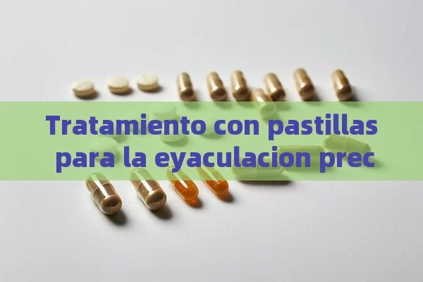 Tratamiento con pastillas para la eyaculacion precoz efectivo - Viagra y Priligy