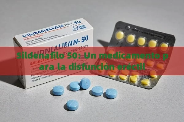 Sildenafilo 50: Un medicamento para la disfunción eréctil - Viagra y Priligy