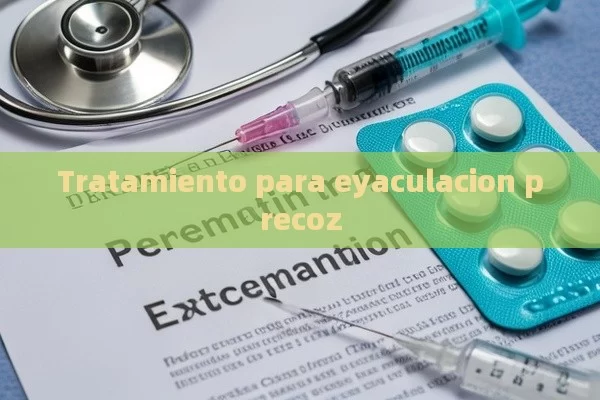 Tratamiento para eyaculacion precoz - Viagra y Priligy