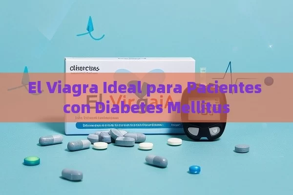 El Viagra Ideal para Pacientes con Diabetes Mellitus - Viagra y Priligy