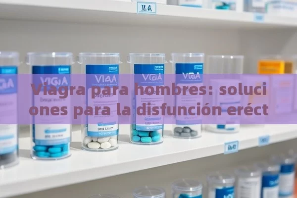 Viagra para hombres: soluciones para la disfunción eréctil - Viagra y Priligy