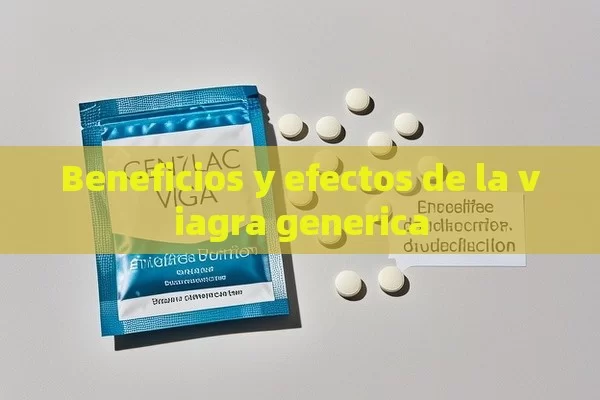 Beneficios y efectos de la Viagra generica - Viagra y Priligy