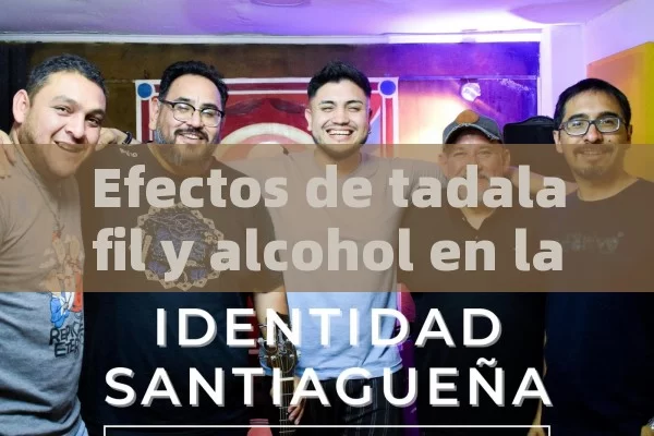 Efectos de tadalafil y alcohol en la salud masculina - Viagra y Priligy