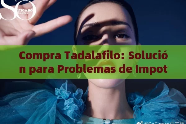 Compra Tadalafilo: Solución para Problemas de Impotencia - Viagra y Priligy