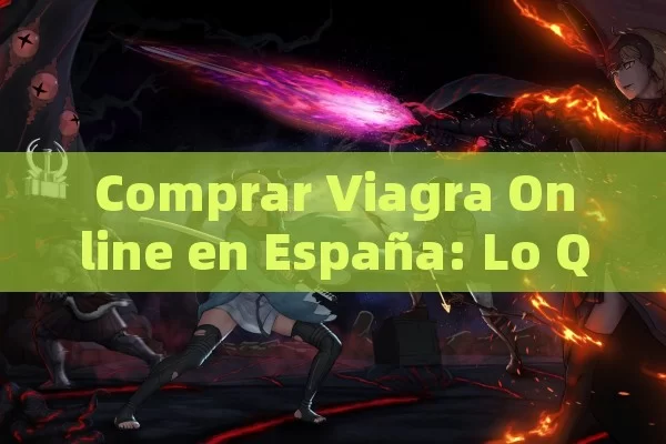 Comprar Viagra Online en España: Lo Que Debes Saber Antes de Hacer tu Compra - Viagra y Priligy