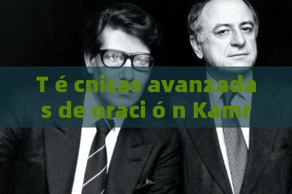 T é cnicas avanzadas de oraci ó n Kamra para mejorar la fluidez del habla en espa ñol - Viagra y Priligy