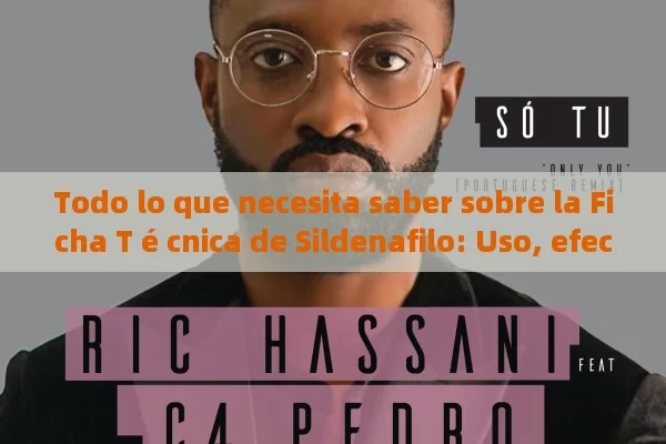 Todo lo que necesita saber sobre la Ficha T é cnica de Sildenafilo: Uso, efectos y precauciones - Viagra y Priligy