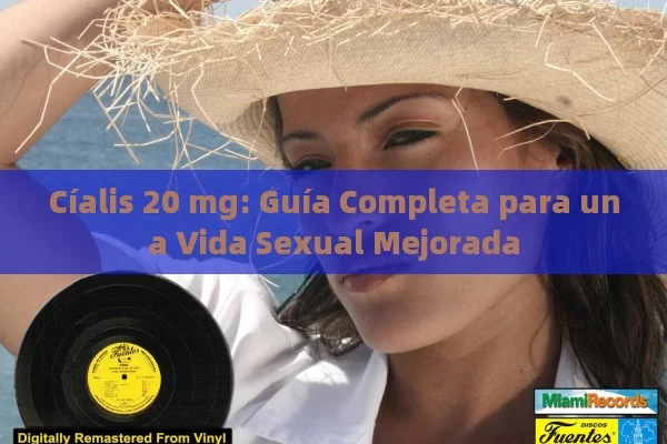 Cíalis 20 mg: Guía Completa para una Vida Sexual Mejorada - Viagra y Priligy