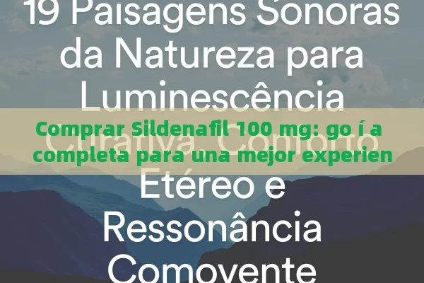 Comprar Sildenafil 100 mg: go í a completa para una mejor experiencia - Viagra y Priligy