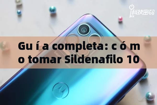 Gu í a completa: c ó mo tomar Sildenafilo 100 mg para M á ximos Beneficios