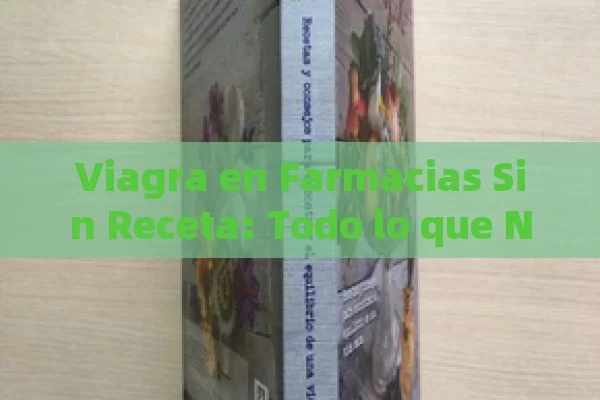 Viagra en Farmacias Sin Receta: Todo lo que Necesitas Saber para Comprar de Forma Segura y Legal - Viagra y Priligy