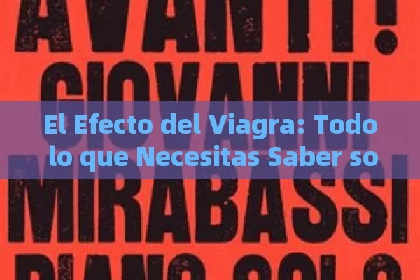 El Efecto del Viagra: Todo lo que Necesitas Saber sobre su Impacto en la Salud Sexual y Más - Viagra y Priligy