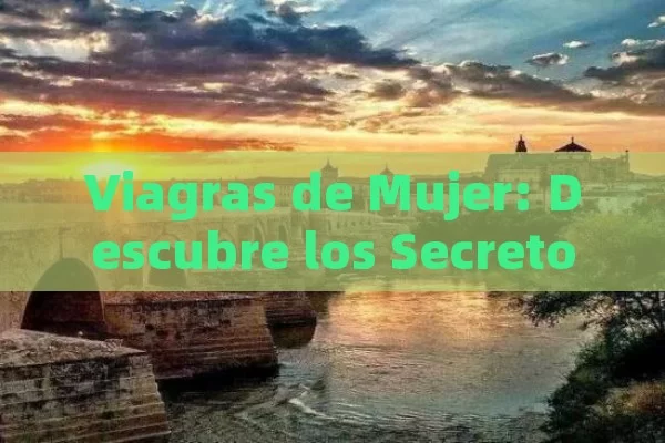 Viagras de Mujer: Descubre los Secretos para Potenciar el Deseo y la Vitalidad Femenina - Viagra y Priligy